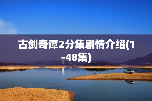 古剑奇谭2分集剧情介绍(1-48集)