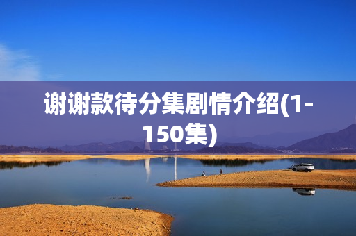 谢谢款待分集剧情介绍(1-150集)