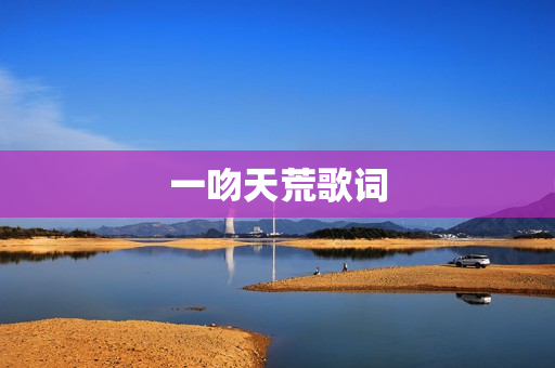 一吻天荒歌词 一吻天荒歌词