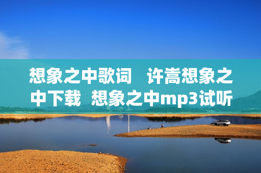 想象之中歌词   许嵩想象之中下载  想象之中mp3试听