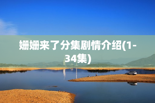 姗姗来了分集剧情介绍(1-34集)