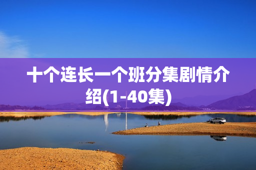 十个连长一个班分集剧情介绍(1-40集)