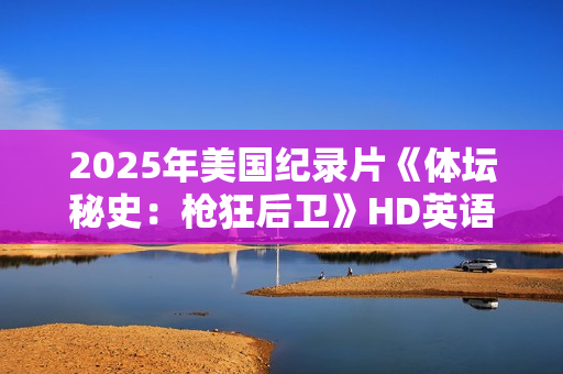 2025年美国纪录片《体坛秘史：枪狂后卫》HD英语中字