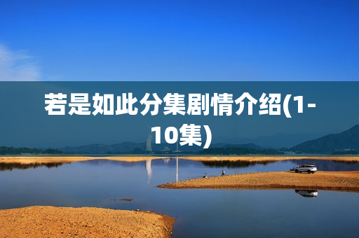 若是如此分集剧情介绍(1-10集)