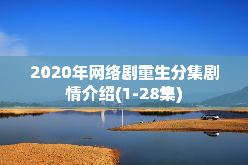 2020年网络剧重生分集剧情介绍(1-28集)