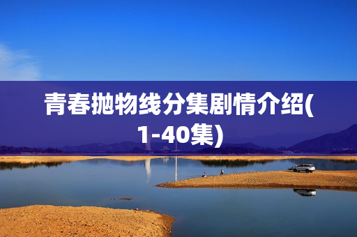 青春抛物线分集剧情介绍(1-40集)