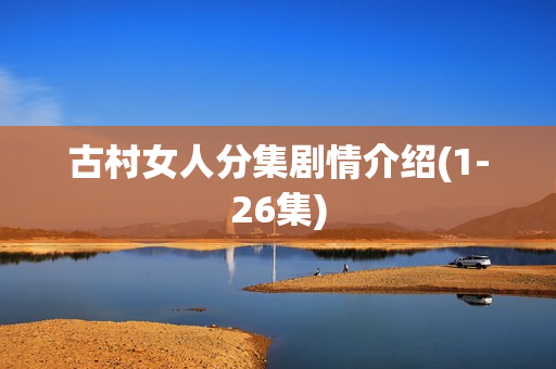 古村女人分集剧情介绍(1-26集)