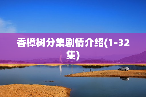 香樟树分集剧情介绍(1-32集)