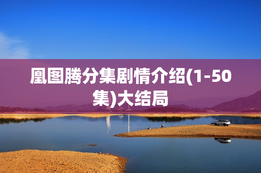 凰图腾分集剧情介绍(1-50集)大结局