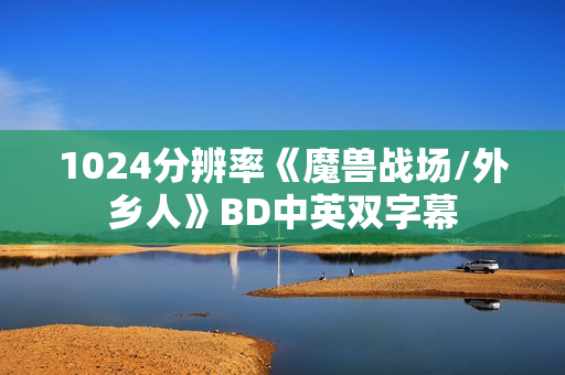 1024分辨率《魔兽战场/外乡人》BD中英双字幕