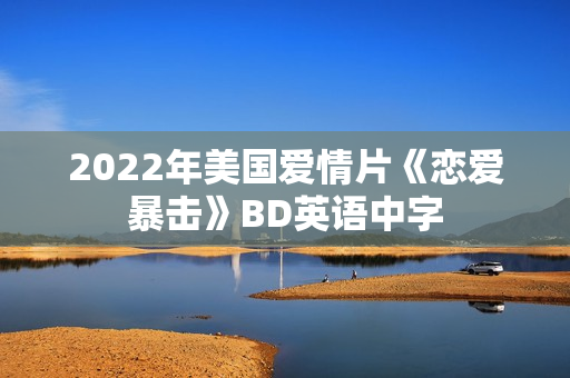 2022年美国爱情片《恋爱暴击》BD英语中字 2022年美国爱情片《恋爱暴击》BD英语中字