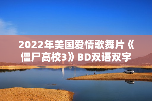 2022年美国爱情歌舞片《僵尸高校3》BD双语双字 2022年美国爱情歌舞片《僵尸高校3》BD双语双字