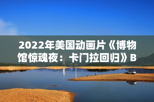 2022年美国动画片《博物馆惊魂夜：卡门拉回归》BD中英双字