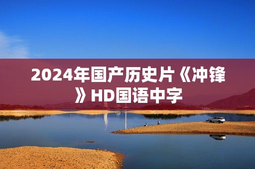 2024年国产历史片《冲锋》HD国语中字