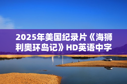 2025年美国纪录片《海狮利奥环岛记》HD英语中字