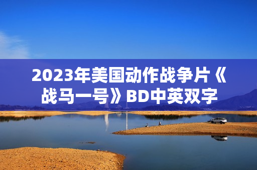 2023年美国动作战争片《战马一号》BD中英双字