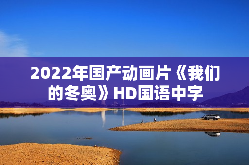 2022年国产动画片《我们的冬奥》HD国语中字