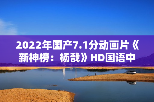 2022年国产7.1分动画片《新神榜：杨戬》HD国语中字