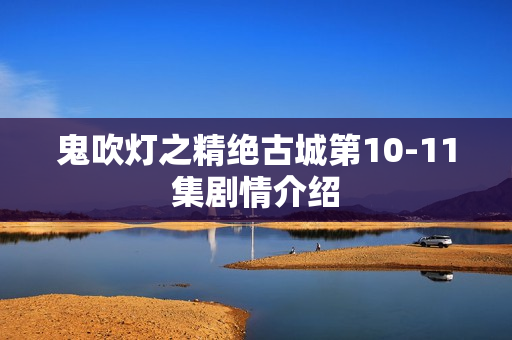 鬼吹灯之精绝古城第10-11集剧情介绍