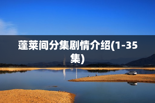 蓬莱间分集剧情介绍(1-35集)