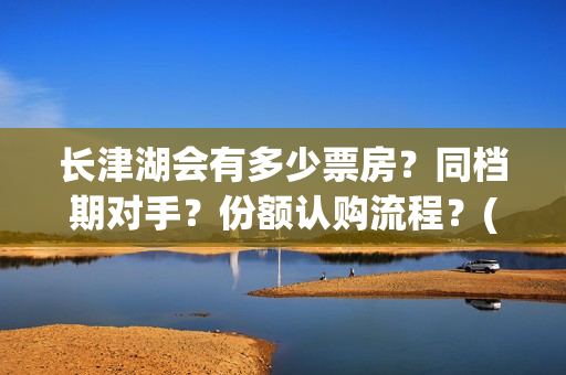 长津湖会有多少票房？同档期对手？份额认购流程？(长津湖果然有下部)