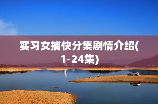 实习女捕快分集剧情介绍(1-24集) 实习女捕快分集剧情介绍(1-24集)
