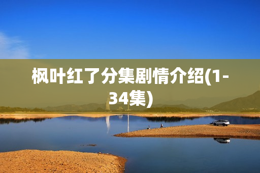 枫叶红了分集剧情介绍(1-34集)