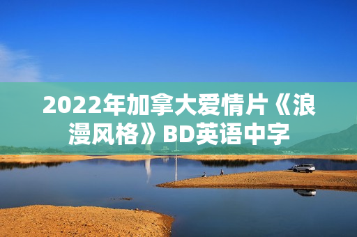 2022年加拿大爱情片《浪漫风格》BD英语中字 2022年加拿大爱情片《浪漫风格》BD英语中字
