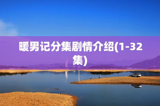 暖男记分集剧情介绍(1-32集) 暖男记分集剧情介绍(1-32集)