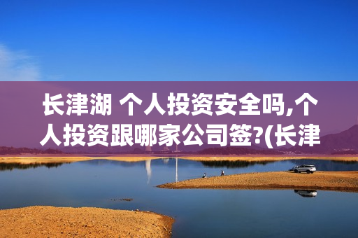 长津湖 个人投资安全吗,个人投资跟哪家公司签?(长津湖怎么投)