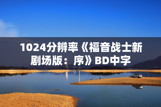 1024分辨率《福音战士新剧场版：序》BD中字