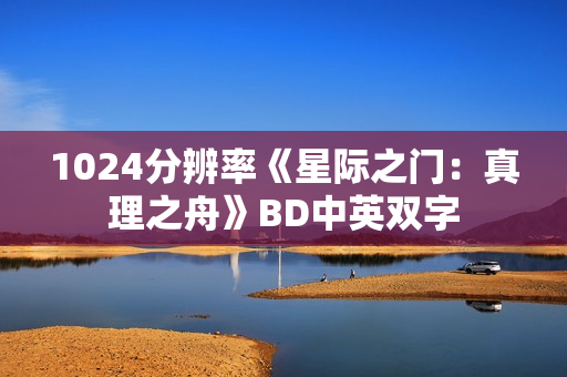 1024分辨率《星际之门：真理之舟》BD中英双字