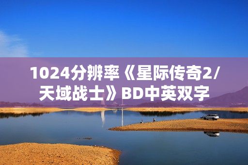 1024分辨率《星际传奇2/天域战士》BD中英双字
