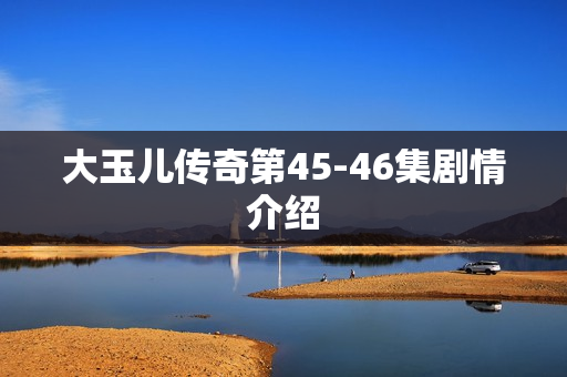 大玉儿传奇第45-46集剧情介绍