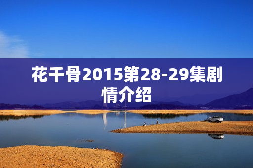 花千骨2015第28-29集剧情介绍