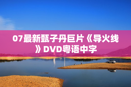 07最新甄子丹巨片《导火线》DVD粤语中字
