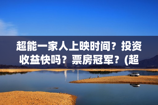 超能一家人上映时间？投资收益快吗？票房冠军？(超能一家人上映了吗)