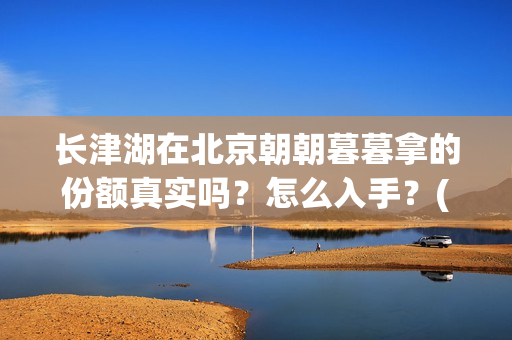 长津湖在北京朝朝暮暮拿的份额真实吗？怎么入手？(长津湖什么厅)