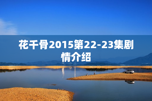 花千骨2015第22-23集剧情介绍
