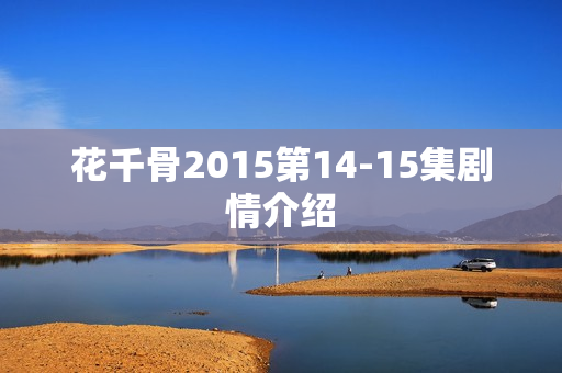 花千骨2015第14-15集剧情介绍