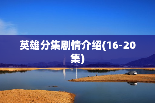 英雄分集剧情介绍(16-20集)