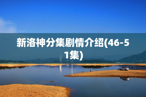 新洛神分集剧情介绍(46-51集)