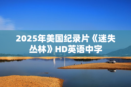 2025年美国纪录片《迷失丛林》HD英语中字