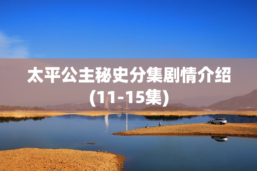 太平公主秘史分集剧情介绍(11-15集) 太平公主秘史分集剧情介绍(11-15集)