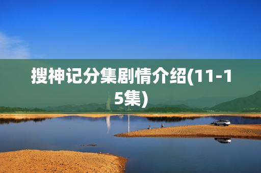 搜神记分集剧情介绍(11-15集)