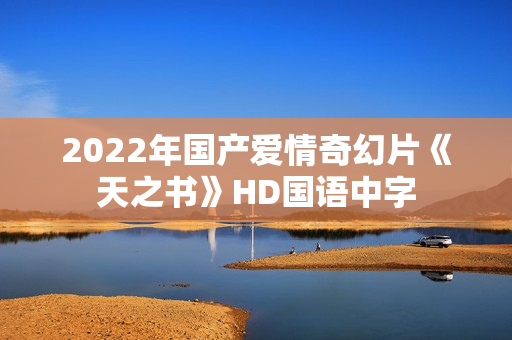 2022年国产爱情奇幻片《天之书》HD国语中字