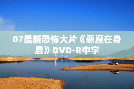07最新恐怖大片《恶魔在身后》DVD-R中字 07最新恐怖大片《恶魔在身后》DVD-R中字