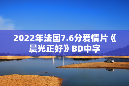 2022年法国7.6分爱情片《晨光正好》BD中字