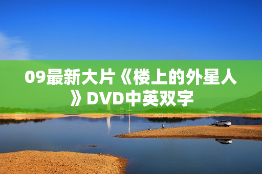 09最新大片《楼上的外星人》DVD中英双字