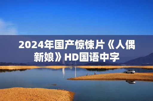2024年国产惊悚片《人偶新娘》HD国语中字